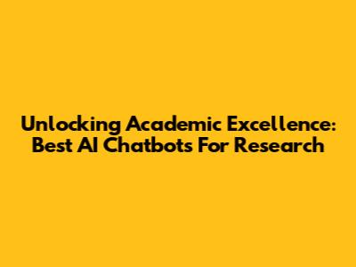 Unlocking Academic Excellence: Best AI Chatbots For Research