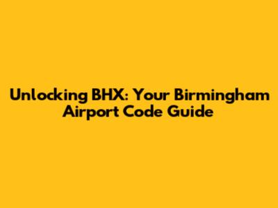 Unlocking BHX: Your Birmingham Airport Code Guide