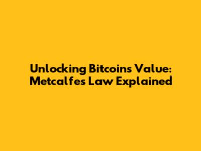 Unlocking Bitcoin's Value: Metcalfe's Law Explained