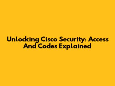 Unlocking Cisco Security: Access And Codes Explained