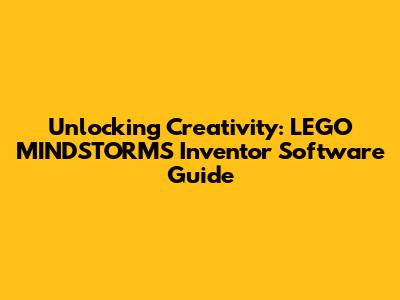 Unlocking Creativity: LEGO MINDSTORMS Inventor Software Guide