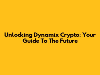 Unlocking Dynamix Crypto: Your Guide To The Future