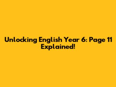 Unlocking English Year 6: Page 11 Explained!