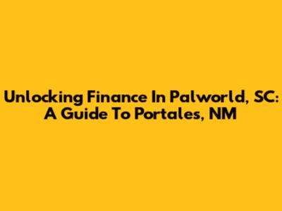 Unlocking Finance In Palworld, SC: A Guide To Portales, NM