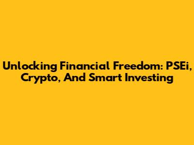 Unlocking Financial Freedom: PSEi, Crypto, And Smart Investing