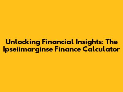 Unlocking Financial Insights: The Ipseiimarginse Finance Calculator