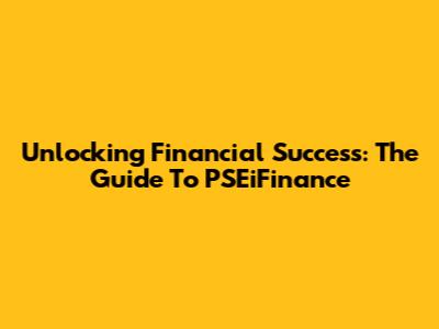Unlocking Financial Success: The Guide To PSEiFinance