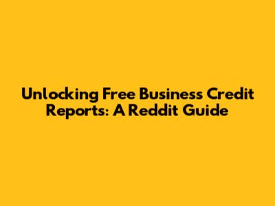 Unlocking Free Business Credit Reports: A Reddit Guide