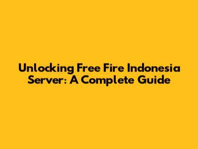 Unlocking Free Fire Indonesia Server: A Complete Guide