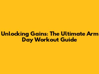 Unlocking Gains: The Ultimate Arm Day Workout Guide