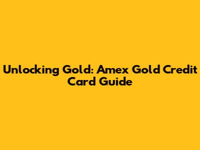 Unlocking Gold: Amex Gold Credit Card Guide