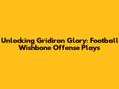Unlocking Gridiron Glory: Football Wishbone Offense Plays
