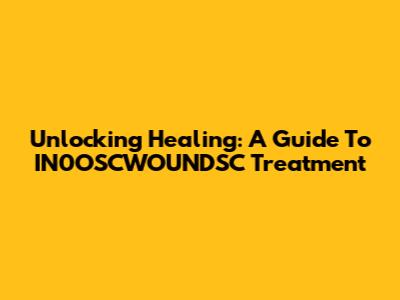 Unlocking Healing: A Guide To IN0OSCWOUNDSC Treatment