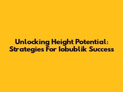Unlocking Height Potential: Strategies For Iobublik Success