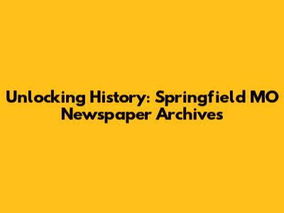 Unlocking History: Springfield MO Newspaper Archives