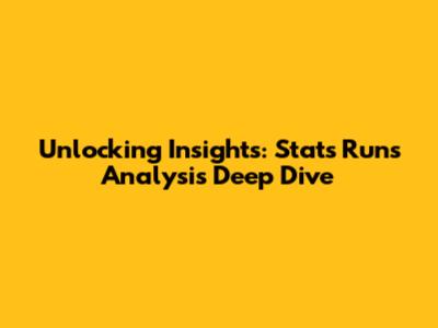 Unlocking Insights: Stats Runs Analysis Deep Dive