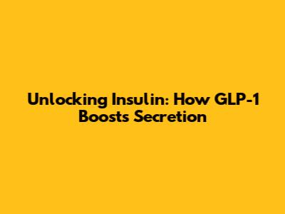 Unlocking Insulin: How GLP-1 Boosts Secretion