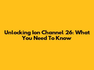 Unlocking Ion Channel 26: What You Need To Know