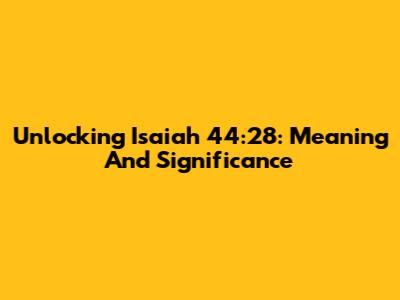 Unlocking Isaiah 44:28: Meaning And Significance