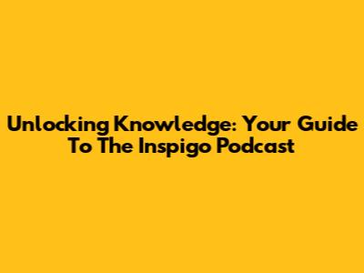 Unlocking Knowledge: Your Guide To The Inspigo Podcast