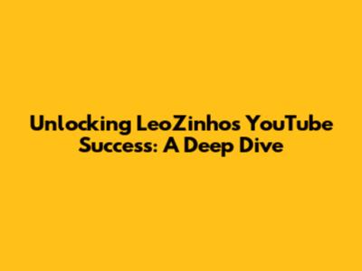 Unlocking LeoZinho's YouTube Success: A Deep Dive