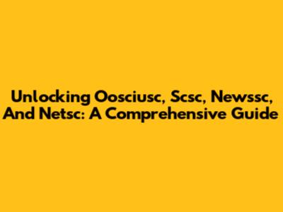 Unlocking Oosciusc, Scsc, Newssc, And Netsc: A Comprehensive Guide