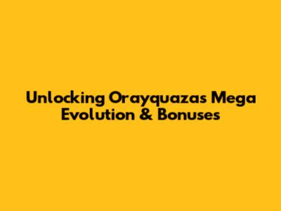 Unlocking Orayquaza's Mega Evolution & Bonuses