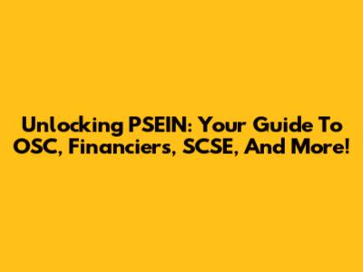 Unlocking PSEIN: Your Guide To OSC, Financiers, SCSE, And More!
