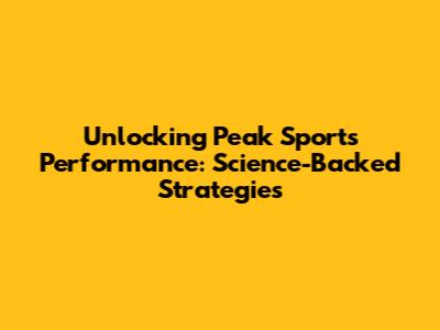 Unlocking Peak Sports Performance: Science-Backed Strategies