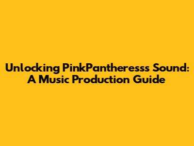 Unlocking PinkPantheress's Sound: A Music Production Guide