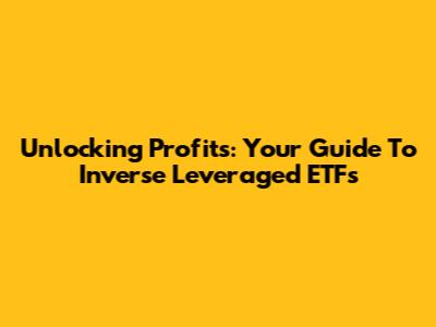 Unlocking Profits: Your Guide To Inverse Leveraged ETFs