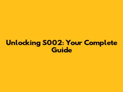 Unlocking S002: Your Complete Guide