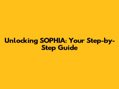 Unlocking SOPHIA: Your Step-by-Step Guide