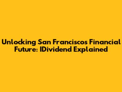 Unlocking San Francisco's Financial Future: IDividend Explained