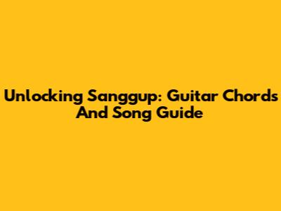 Unlocking Sanggup: Guitar Chords And Song Guide
