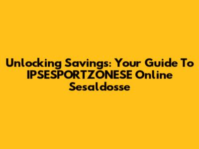 Unlocking Savings: Your Guide To IPSESPORTZONESE Online Sesaldosse