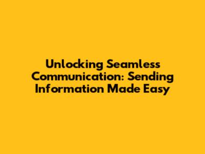 Unlocking Seamless Communication: Sending Information Made Easy