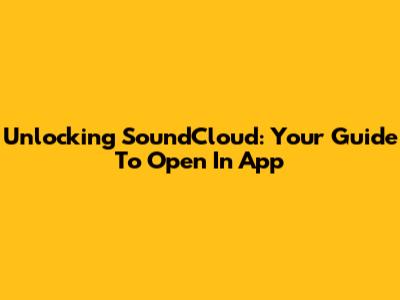 Unlocking SoundCloud: Your Guide To 'Open In App'