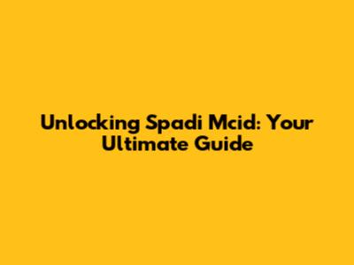 Unlocking Spadi Mcid: Your Ultimate Guide