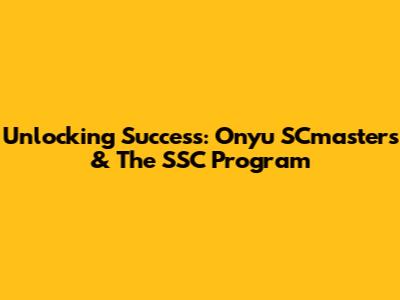 Unlocking Success: Onyu SCmasters & The SSC Program