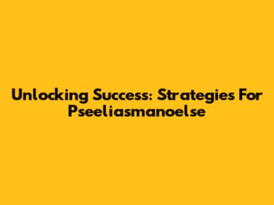 Unlocking Success: Strategies For Pseeliasmanoelse