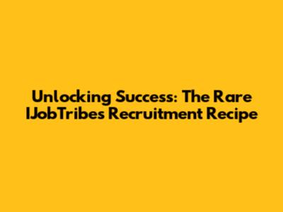 Unlocking Success: The Rare IJobTribes Recruitment Recipe