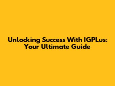 Unlocking Success With IGPLus: Your Ultimate Guide