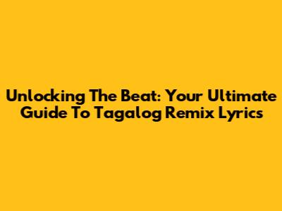 Unlocking The Beat: Your Ultimate Guide To Tagalog Remix Lyrics