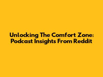 Unlocking The Comfort Zone: Podcast Insights From Reddit