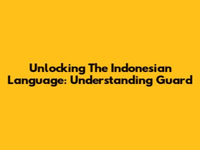 Unlocking The Indonesian Language: Understanding 'Guard'
