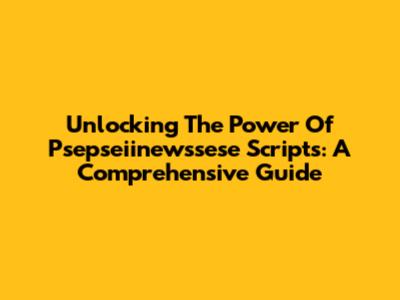 Unlocking The Power Of Psepseiinewssese Scripts: A Comprehensive Guide