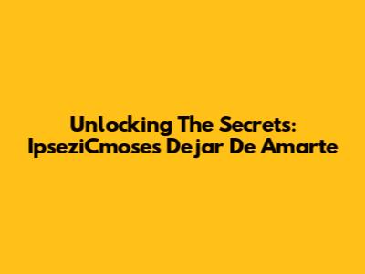 Unlocking The Secrets: IpseziCmose's 'Dejar De Amarte'