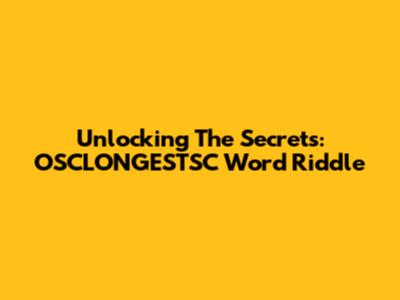 Unlocking The Secrets: OSCLONGESTSC Word Riddle
