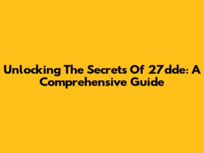 Unlocking The Secrets Of 27dde: A Comprehensive Guide
